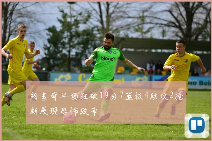 约基奇半场狂砍19分7篮板4助攻2抢断展现恐怖效率