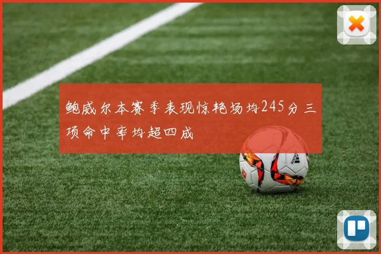 鲍威尔本赛季表现惊艳场均245分三项命中率均超四成