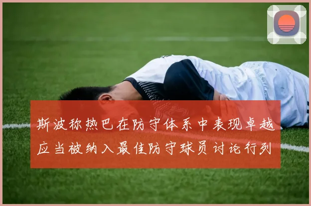 斯波称热巴在防守体系中表现卓越应当被纳入最佳防守球员讨论行列